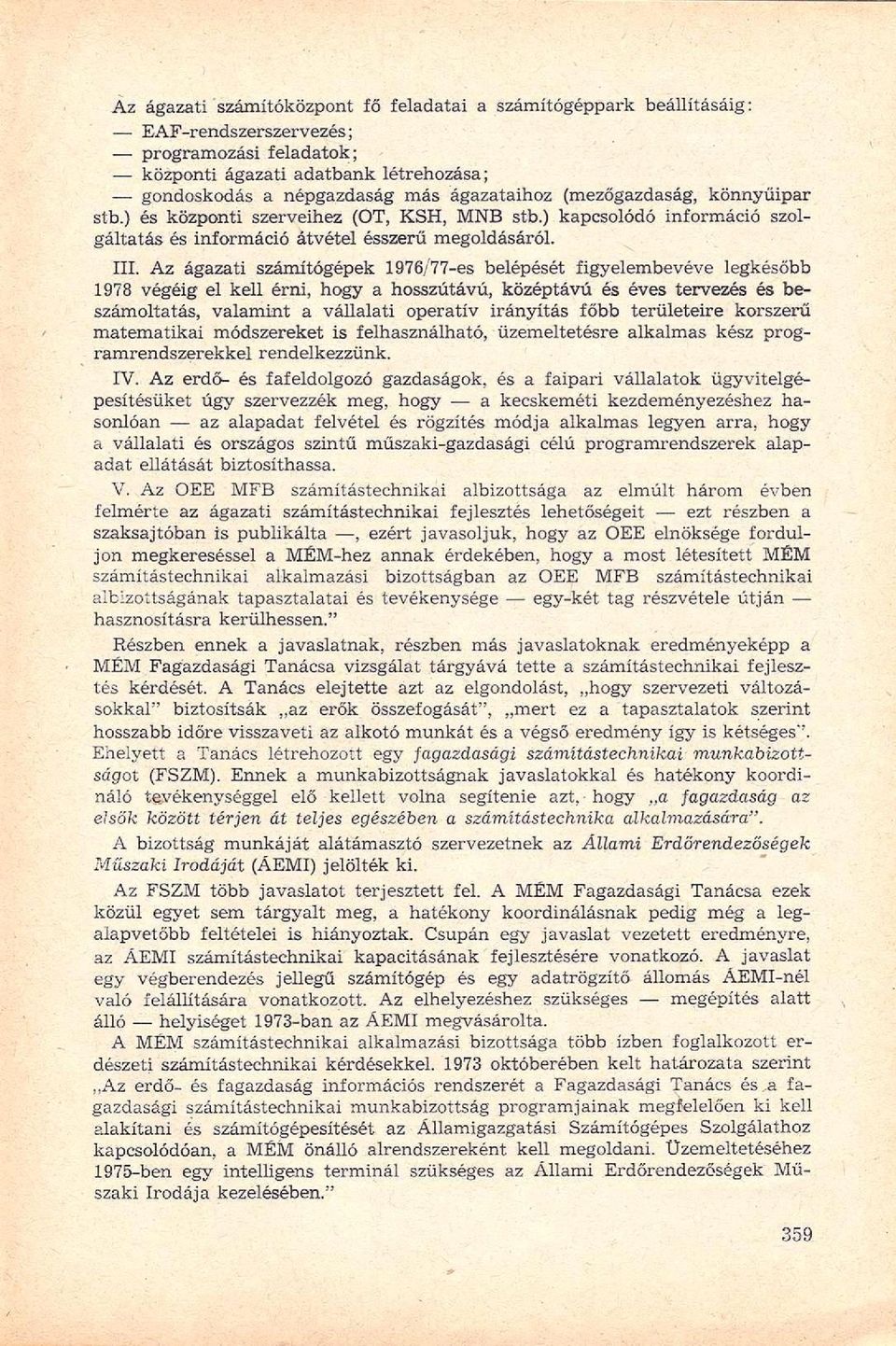 Az ágazati számitógépek 1976/77-es belépését figyelembevéve legkésőbb 1978 végéig el kell érni, hogy a hosszútávú, középtávú és éves tervezés és beszámoltatás, valamint a vállalati operatív irányítás