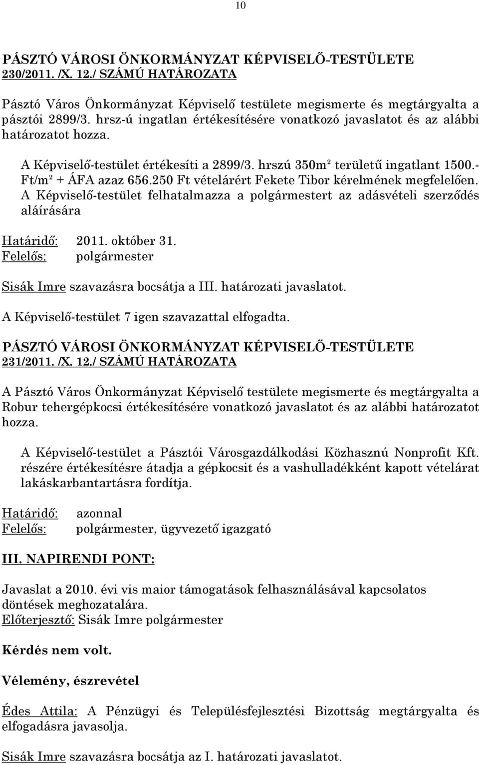 250 Ft vételárért Fekete Tibor kérelmének megfelelően. A Képviselő-testület felhatalmazza a polgármestert az adásvételi szerződés aláírására Határidő: 2011. október 31.