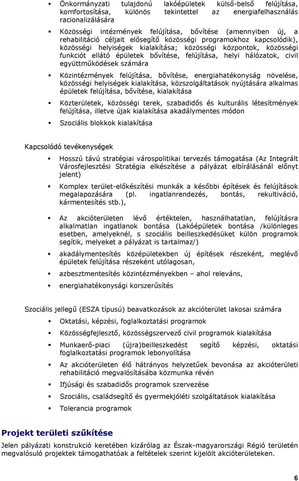 civil együttműködések számára Közintézmények felújítása, bővítése, energiahatékonyság növelése, közösségi helyiségek kialakítása, közszolgáltatások nyújtására alkalmas épületek felújítása, bővítése,