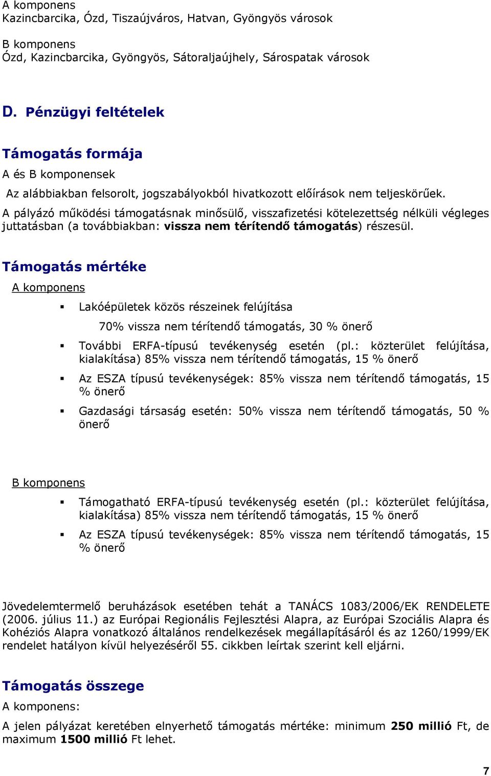 A pályázó működési támogatásnak minősülő, visszafizetési kötelezettség nélküli végleges juttatásban (a továbbiakban: vissza nem térítendő támogatás) részesül.