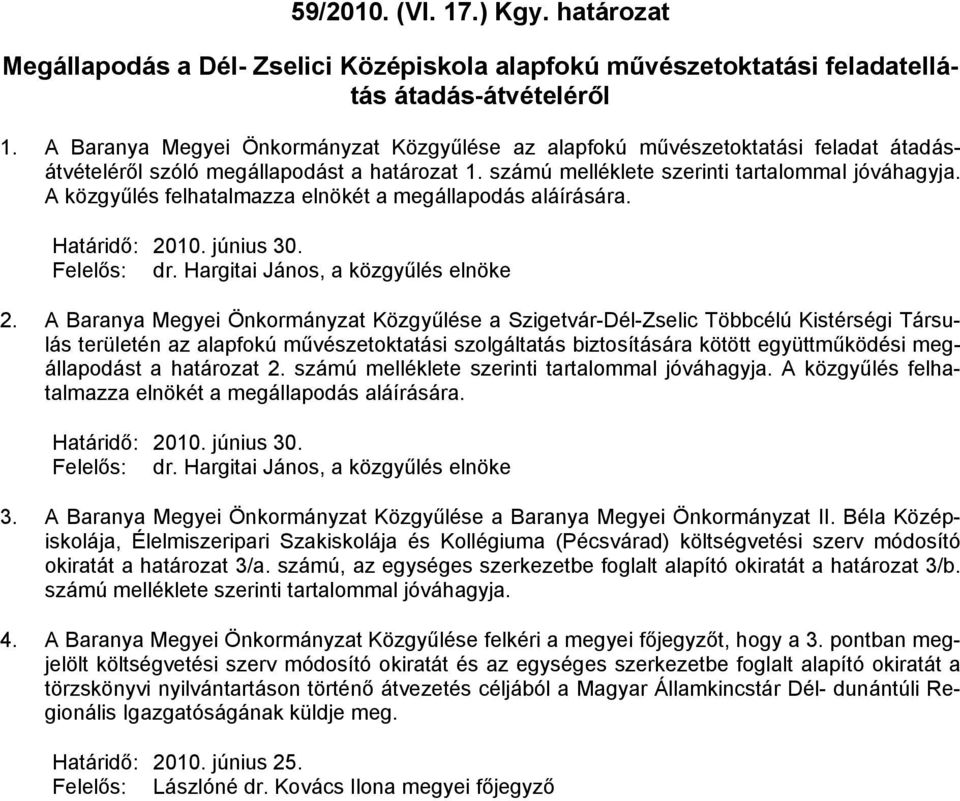 A közgyűlés felhatalmazza elnökét a megállapodás aláírására. Határidő: 2010. június 30. Felelős: dr. Hargitai János, a közgyűlés elnöke 2.