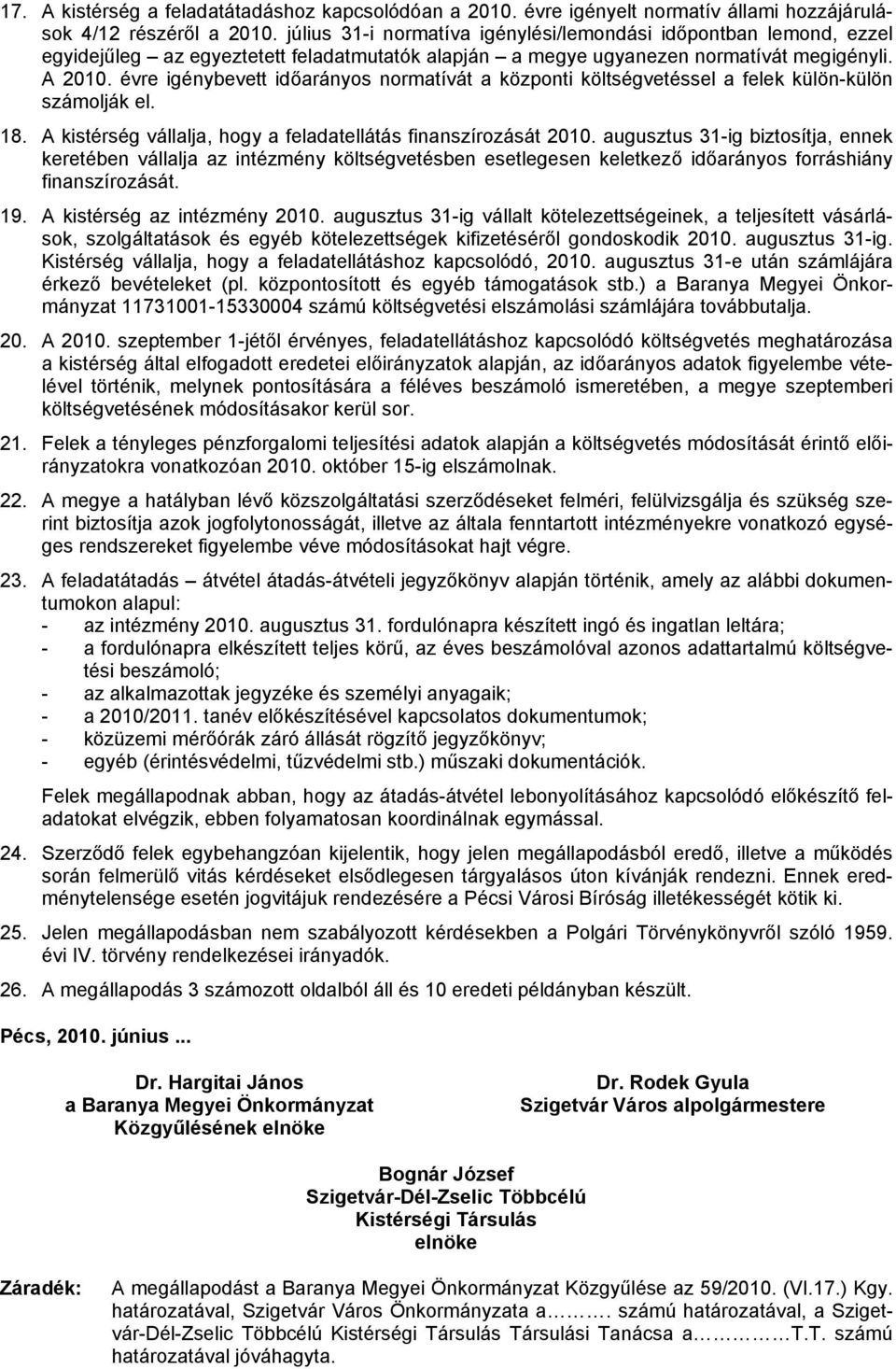 évre igénybevett időarányos normatívát a központi költségvetéssel a felek külön-külön számolják el. 18. A kistérség vállalja, hogy a feladatellátás finanszírozását 2010.