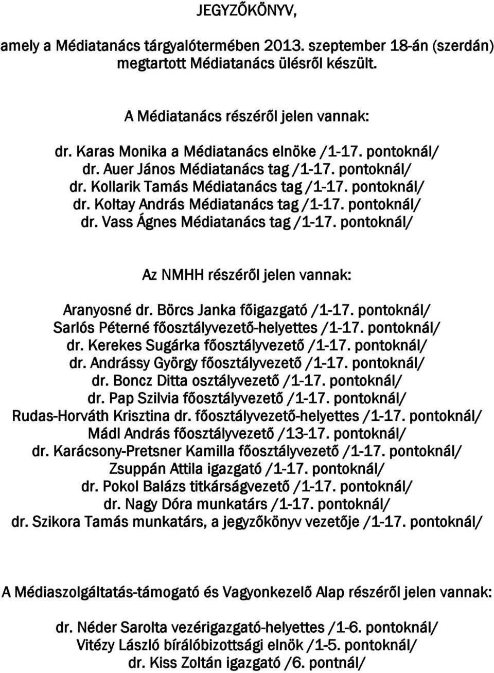 pontoknál/ dr. Vass Ágnes Médiatanács tag /1-17. pontoknál/ Az NMHH részéről jelen vannak: Aranyosné dr. Börcs Janka főigazgató /1-17. pontoknál/ Sarlós Péterné főosztályvezető-helyettes /1-17.