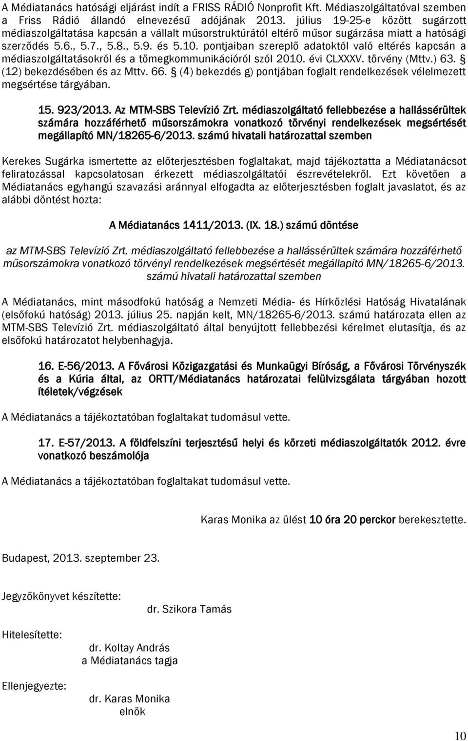 pontjaiban szereplő adatoktól való eltérés kapcsán a médiaszolgáltatásokról és a tömegkommunikációról szól 2010. évi CLXXXV. törvény (Mttv.) 63. (12) bekezdésében és az Mttv. 66.