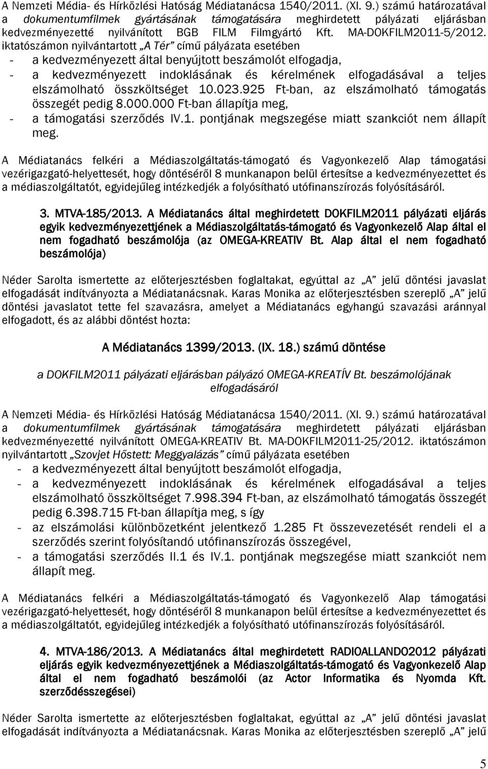 iktatószámon nyilvántartott A Tér című pályázata esetében - a kedvezményezett által benyújtott beszámolót elfogadja, - a kedvezményezett indoklásának és kérelmének elfogadásával a teljes elszámolható