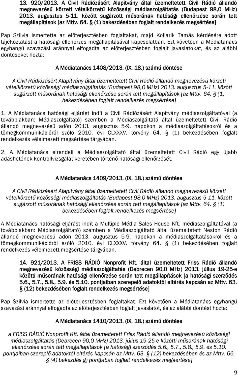 (1) bekezdésében foglalt rendelkezés megsértése] Pap Szilvia ismertette az előterjesztésben foglaltakat, majd Kollarik Tamás kérdésére adott tájékoztatást a hatósági ellenőrzés megállapításával