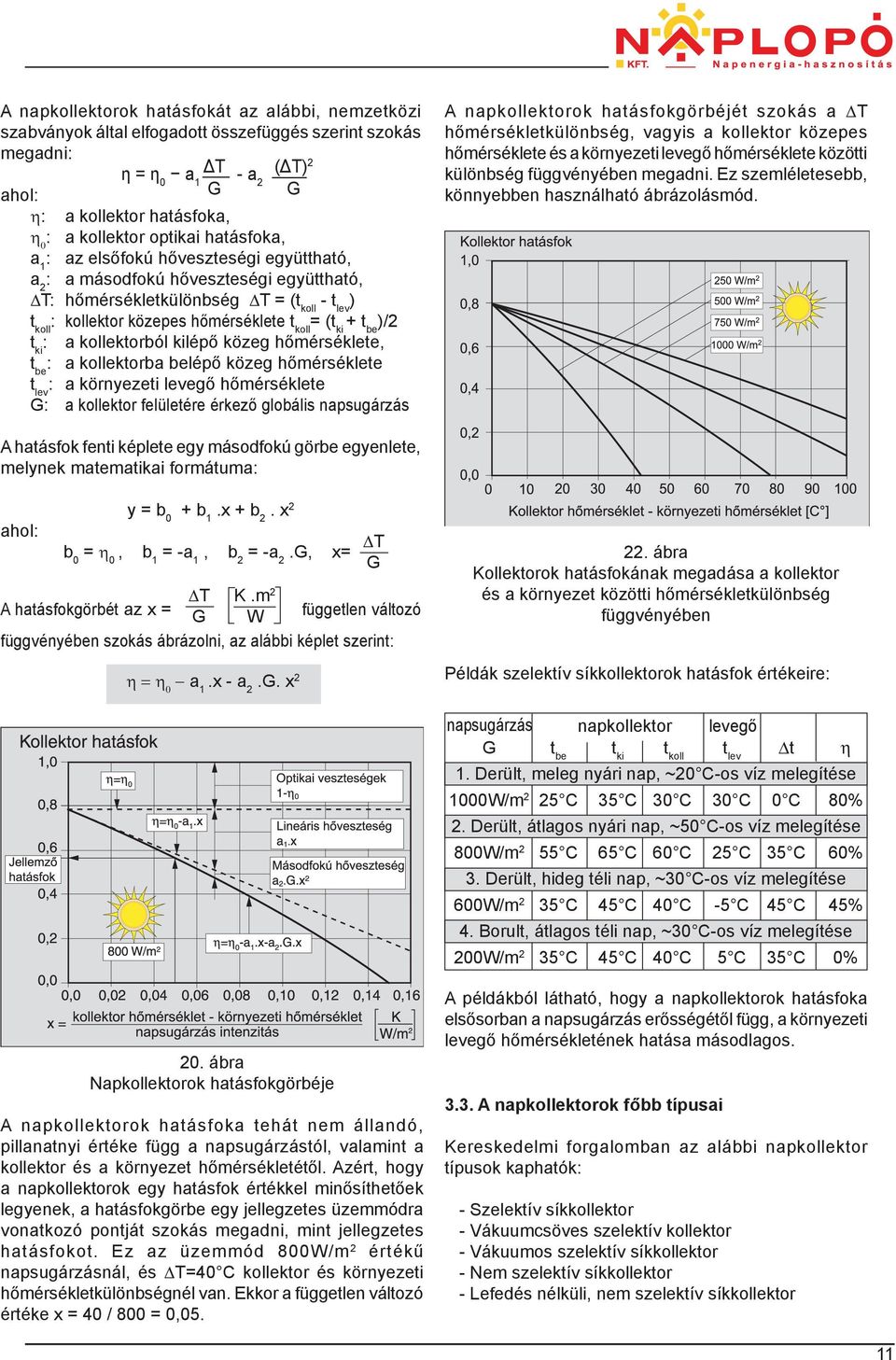 (t ki + t be )/2 t ki : a kollektorból kilépő közeg hőmérséklete, t be : a kollektorba belépő közeg hőmérséklete t lev : a környezeti levegő hőmérséklete G: a kollektor felületére érkező globális