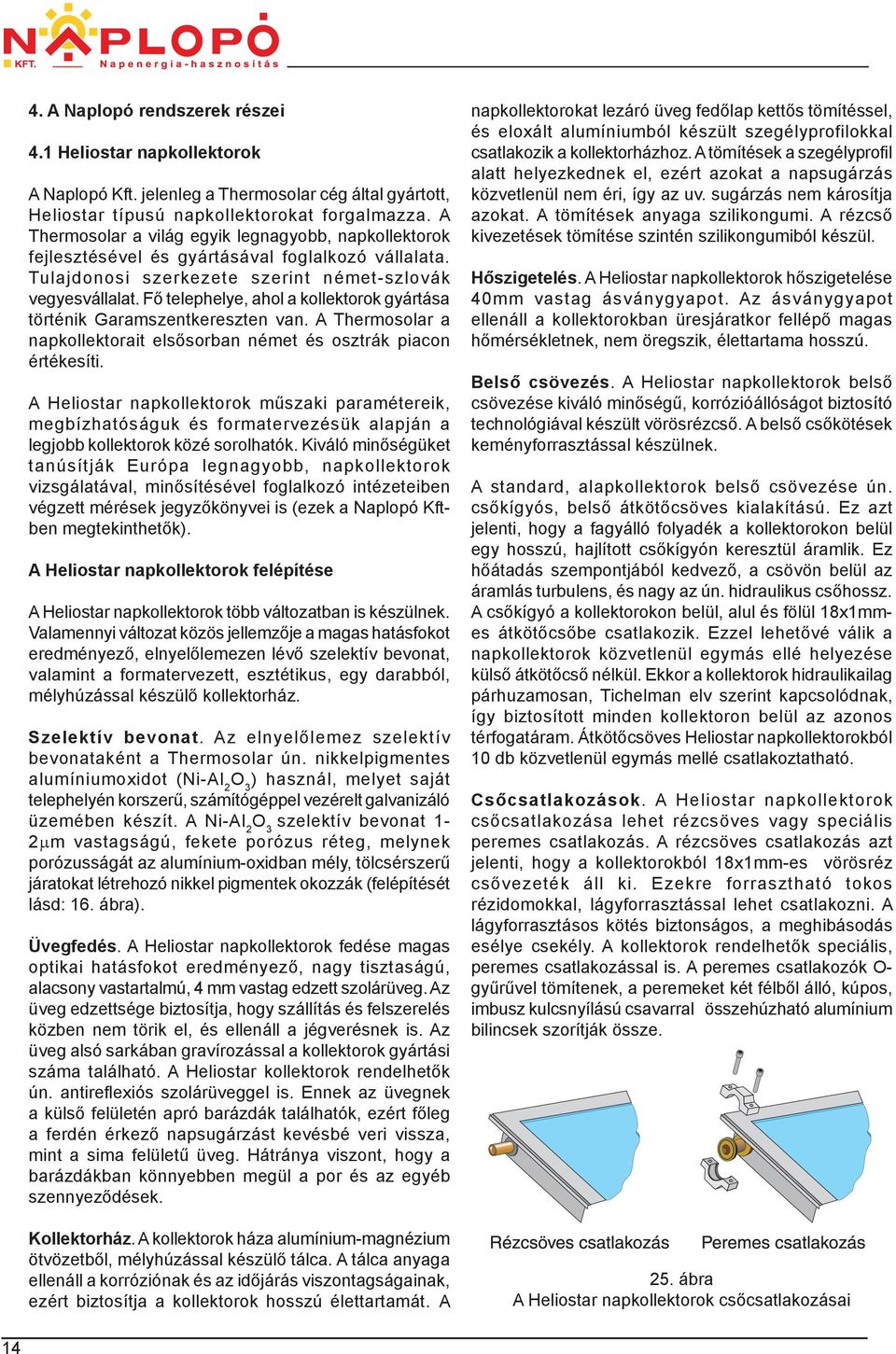 Fő telephelye, ahol a kollektorok gyártása történik Garamszentkereszten van. A Thermosolar a napkollektorait elsősorban német és osztrák piacon értékesíti.