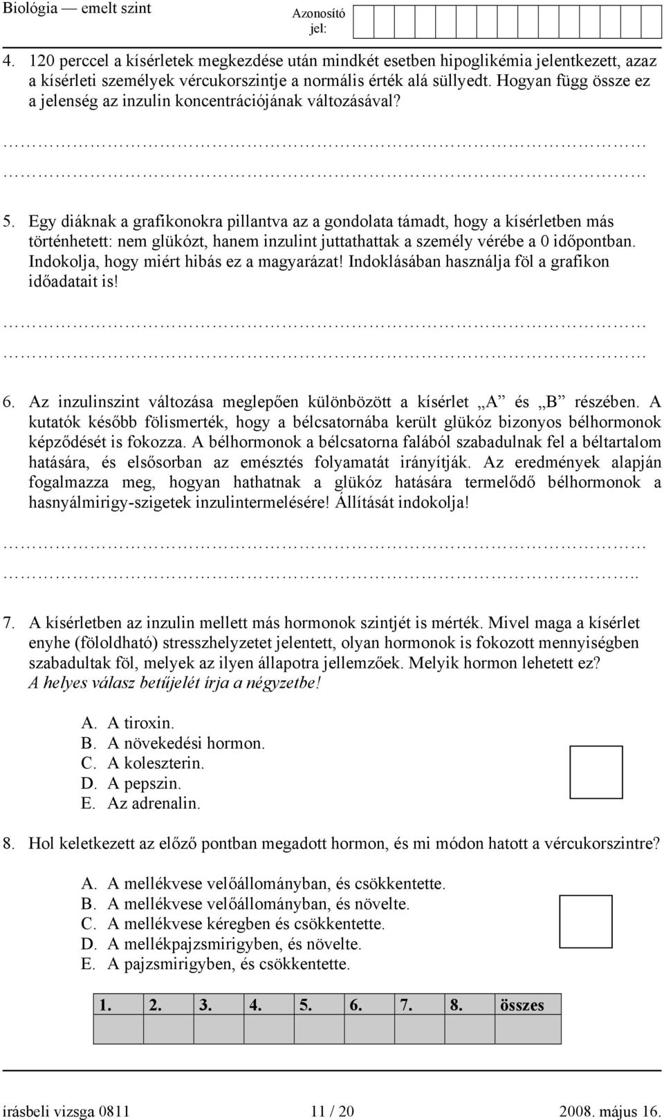 Egy diáknak a grafikonokra pillantva az a gondolata támadt, hogy a kísérletben más történhetett: nem glükózt, hanem inzulint juttathattak a személy vérébe a 0 időpontban.