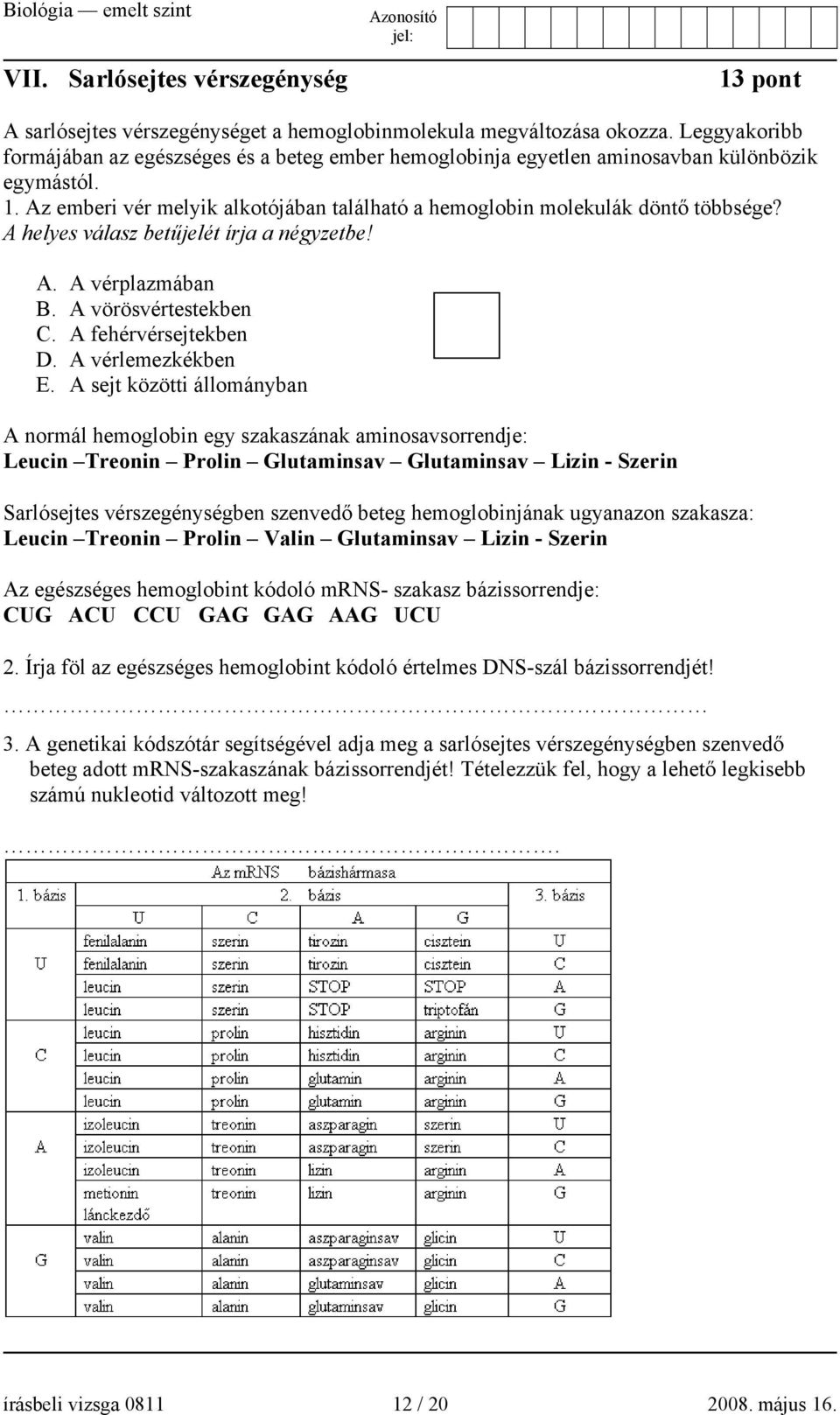 A helyes válasz betűjelét írja a négyzetbe! A. A vérplazmában B. A vörösvértestekben C. A fehérvérsejtekben D. A vérlemezkékben E.