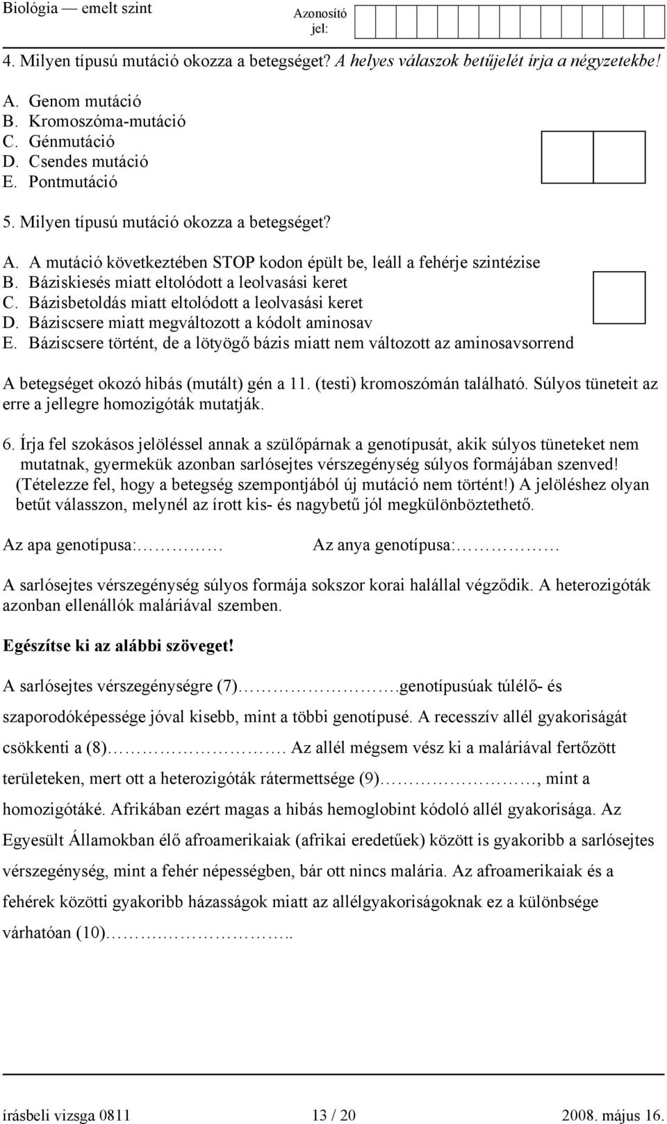 Bázisbetoldás miatt eltolódott a leolvasási keret D. Báziscsere miatt megváltozott a kódolt aminosav E.