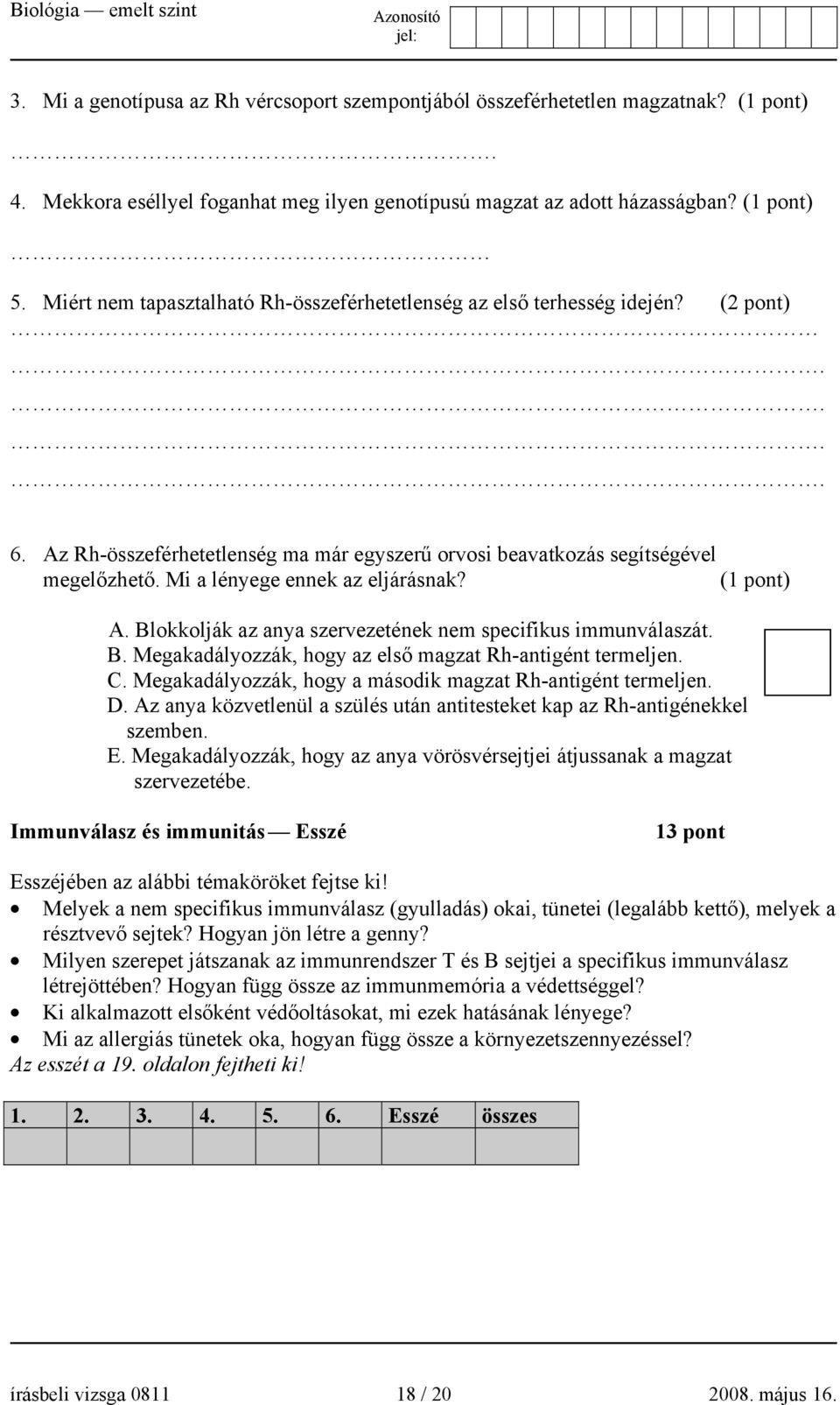 Mi a lényege ennek az eljárásnak? (1 pont) A. Blokkolják az anya szervezetének nem specifikus immunválaszát. B. Megakadályozzák, hogy az első magzat Rh-antigént termeljen. C.