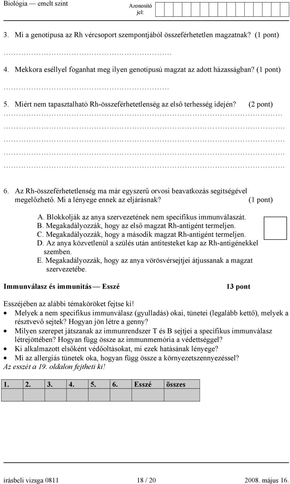 Mi a lényege ennek az eljárásnak? (1 pont) A. Blokkolják az anya szervezetének nem specifikus immunválaszát. B. Megakadályozzák, hogy az első magzat Rh-antigént termeljen. C.