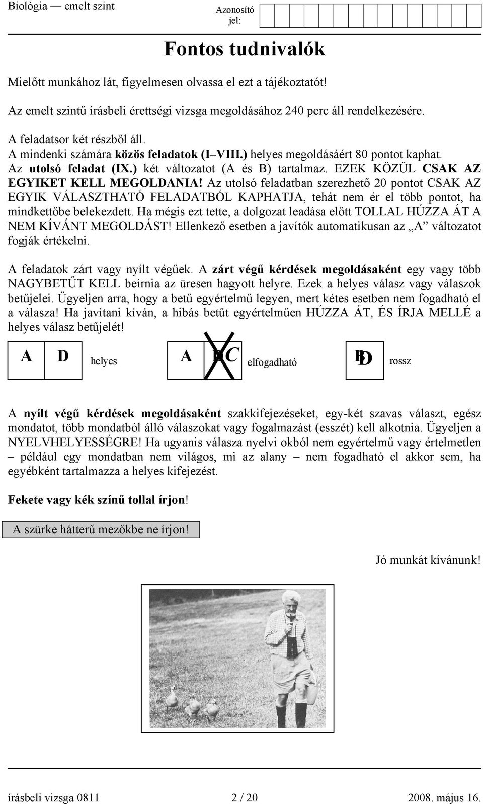 Az utolsó feladatban szerezhető 20 pontot CSAK AZ EGYIK VÁLASZTHATÓ FELADATBÓL KAPHATJA, tehát nem ér el több pontot, ha mindkettőbe belekezdett.