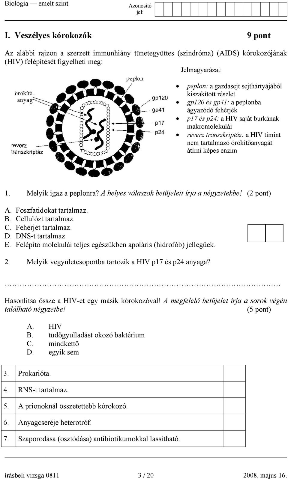 képes enzim 1. Melyik igaz a peplonra? A helyes válaszok betűjeleit írja a négyzetekbe! (2 pont) A. Foszfatidokat tartalmaz. B. Cellulózt tartalmaz. C. Fehérjét tartalmaz. D. DNS-t tartalmaz E.