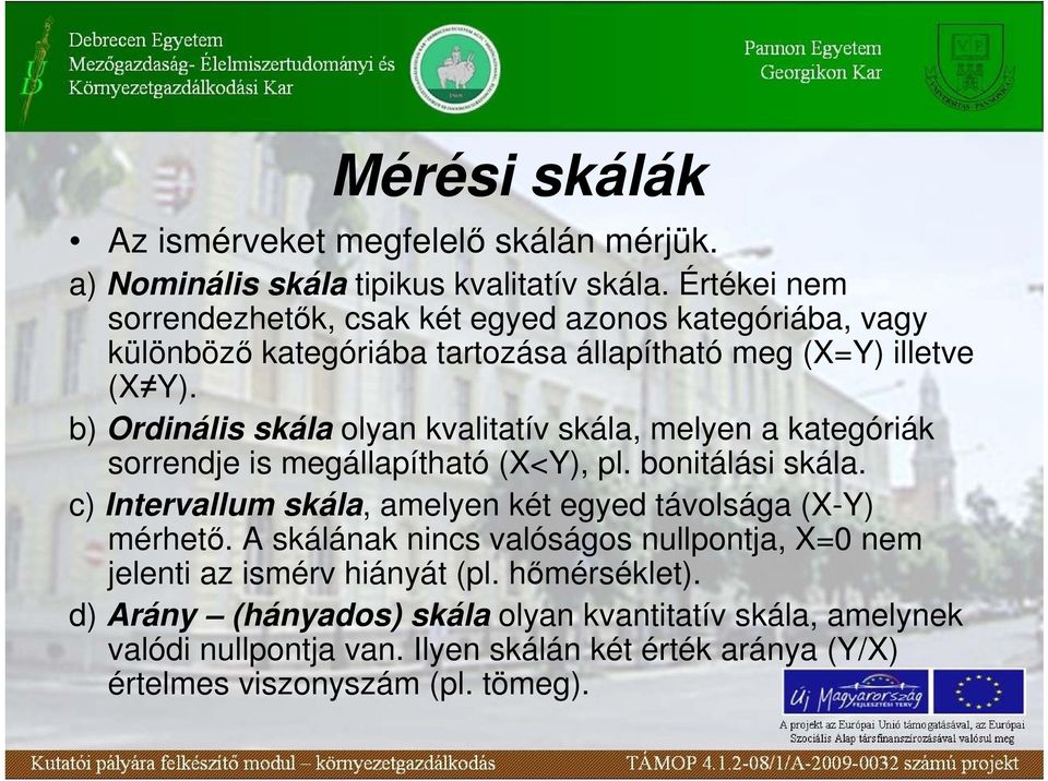 b) Ordiális skála olya kvalitatív skála, melye a kategóriák sorredje is megállapítható (X<Y), pl. boitálási skála.