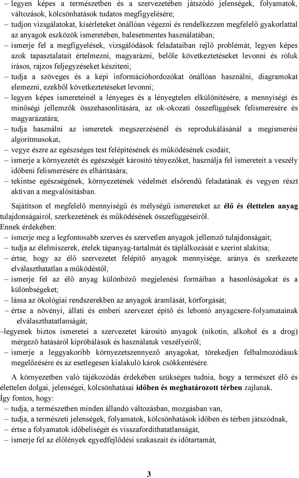 értelmezni, magyarázni, belőle következtetéseket levonni és róluk írásos, rajzos feljegyzéseket készíteni; tudja a szöveges és a képi információhordozókat önállóan használni, diagramokat elemezni,