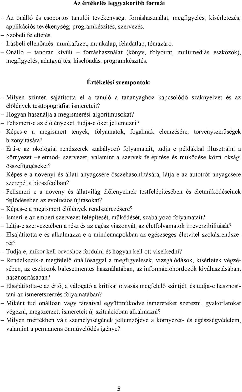 Értékelési szempontok: Milyen szinten sajátította el a tanuló a tananyaghoz kapcsolódó szaknyelvet és az élőlények testtopográfiai ismereteit? Hogyan használja a megismerési algoritmusokat?