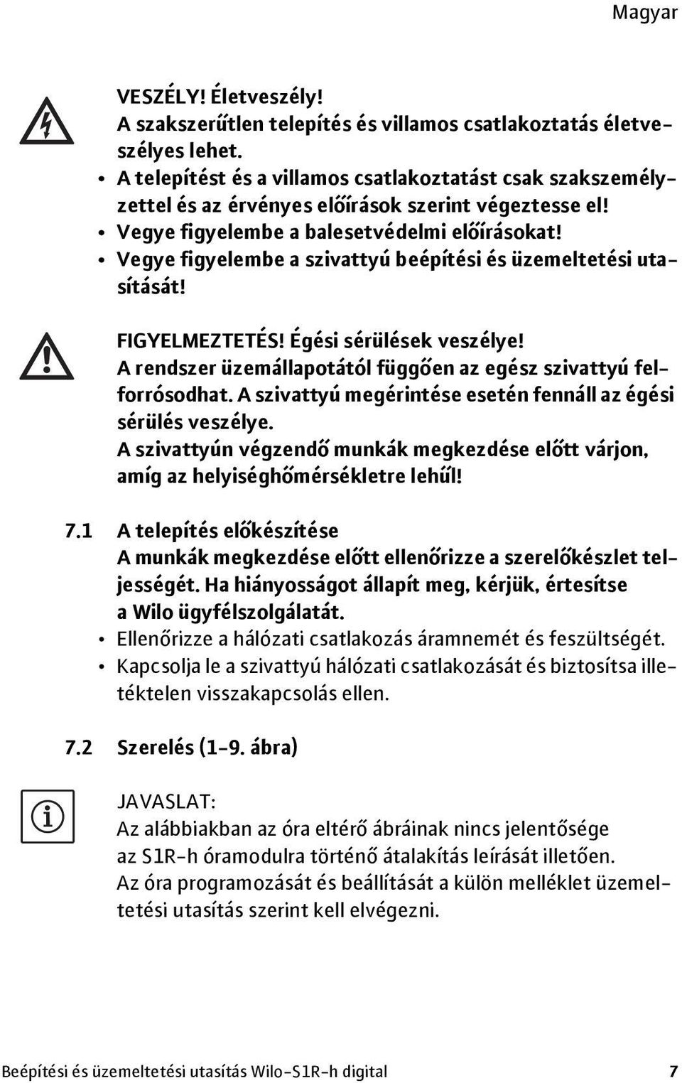 Vegye figyelembe a szivattyú beépítési és üzemeltetési utasítását! FIGYELMEZTETÉS! Égési sérülések veszélye! A rendszer üzemállapotától függően az egész szivattyú felforrósodhat.
