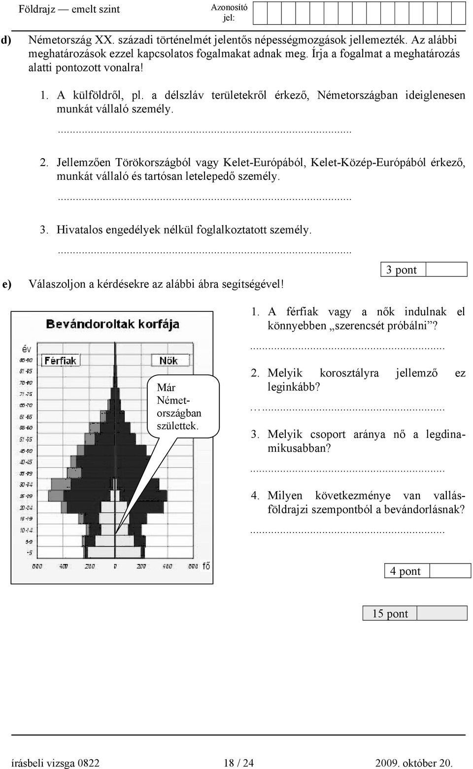 Jellemzően Törökországból vagy Kelet-Európából, Kelet-Közép-Európából érkező, munkát vállaló és tartósan letelepedő személy.... 3. Hivatalos engedélyek nélkül foglalkoztatott személy.