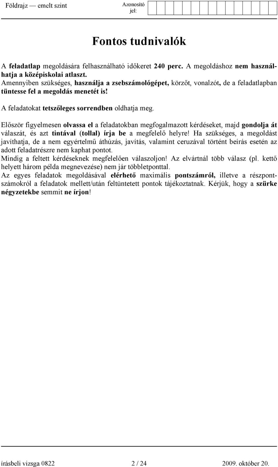 Először figyelmesen olvassa el a feladatokban megfogalmazott kérdéseket, majd gondolja át válaszát, és azt tintával (tollal) írja be a megfelelő helyre!