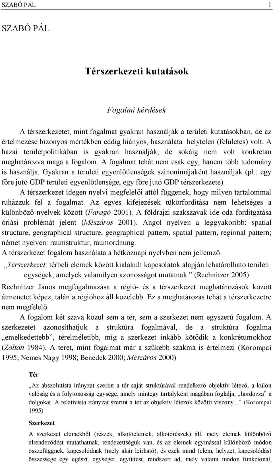 A fogalmat tehát nem csak egy, hanem több tudomány is használja. Gyakran a területi egyenlőtlenségek szinonimájaként használják (pl.