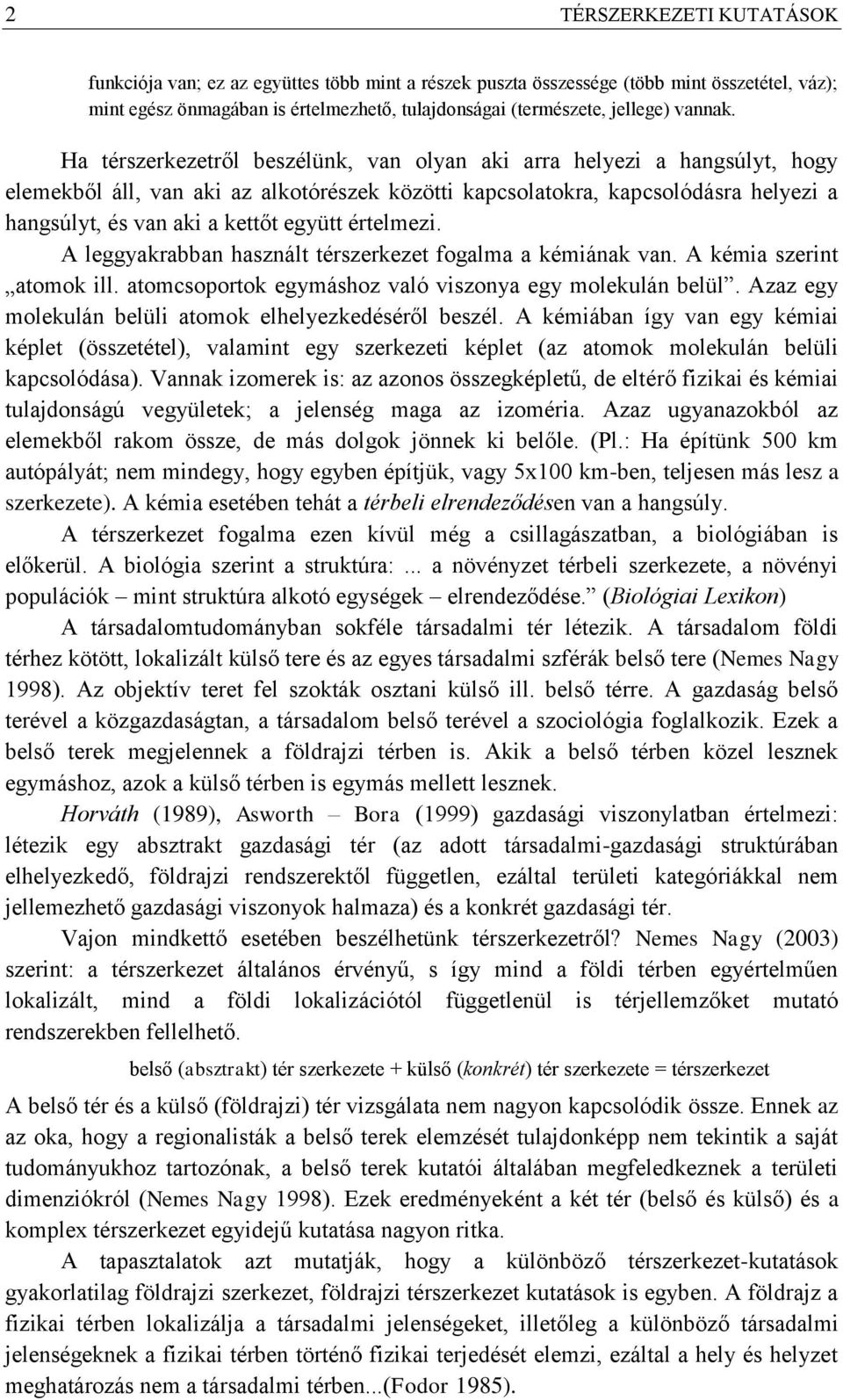 Ha térszerkezetről beszélünk, van olyan aki arra helyezi a hangsúlyt, hogy elemekből áll, van aki az alkotórészek közötti kapcsolatokra, kapcsolódásra helyezi a hangsúlyt, és van aki a kettőt együtt