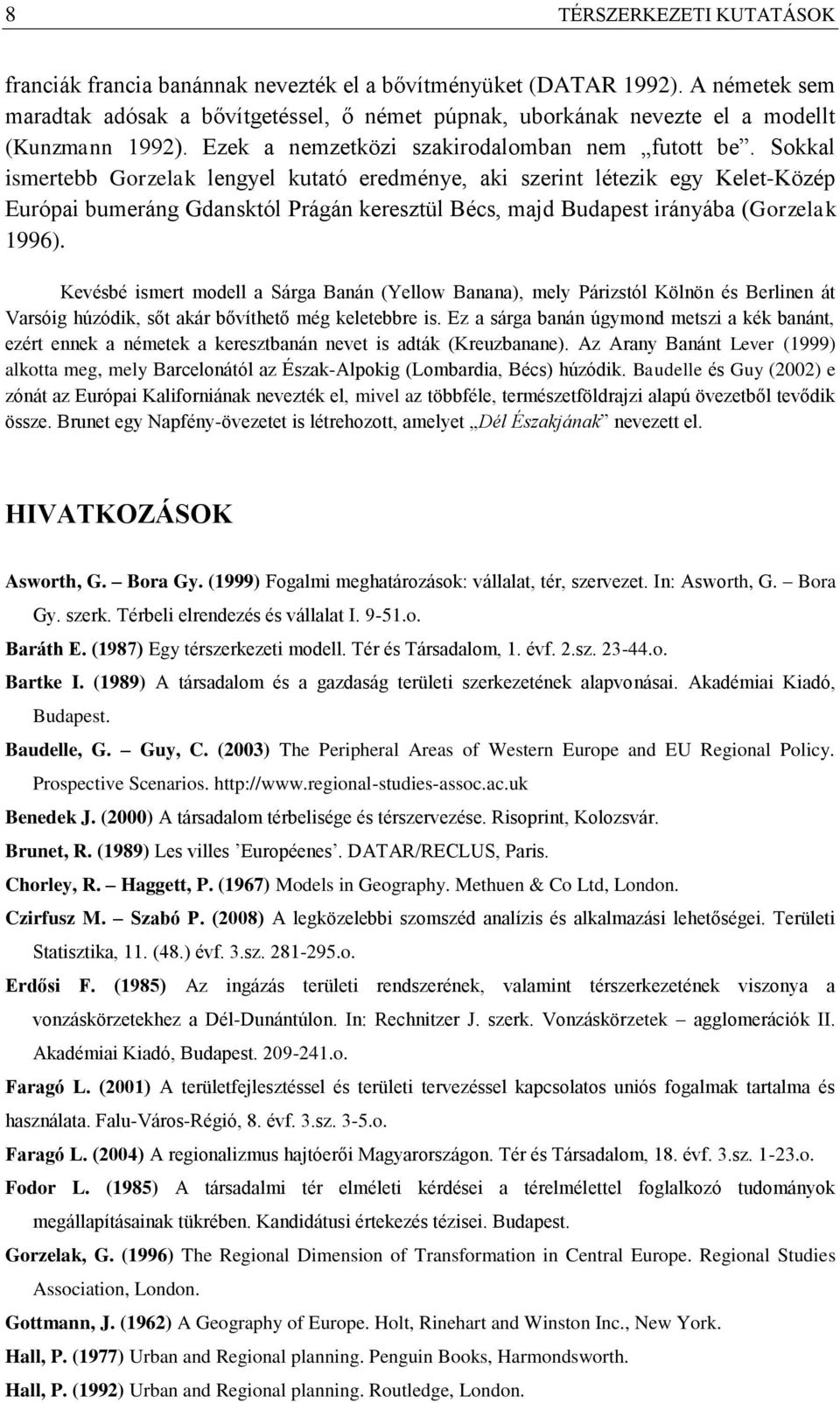 Sokkal ismertebb Gorzelak lengyel kutató eredménye, aki szerint létezik egy Kelet-Közép Európai bumeráng Gdansktól Prágán keresztül Bécs, majd Budapest irányába (Gorzelak 1996).