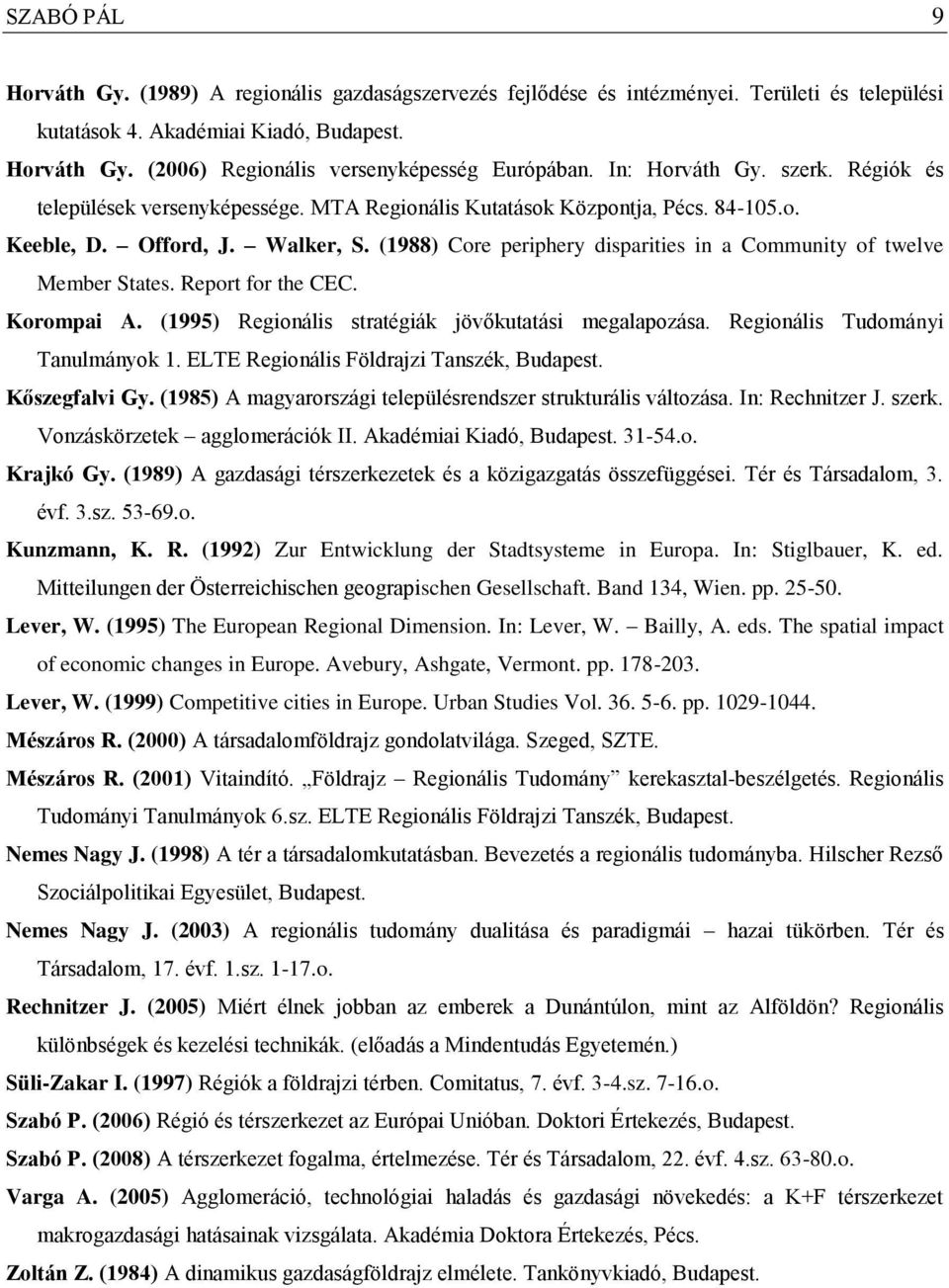 (1988) Core periphery disparities in a Community of twelve Member States. Report for the CEC. Korompai A. (1995) Regionális stratégiák jövőkutatási megalapozása. Regionális Tudományi Tanulmányok 1.