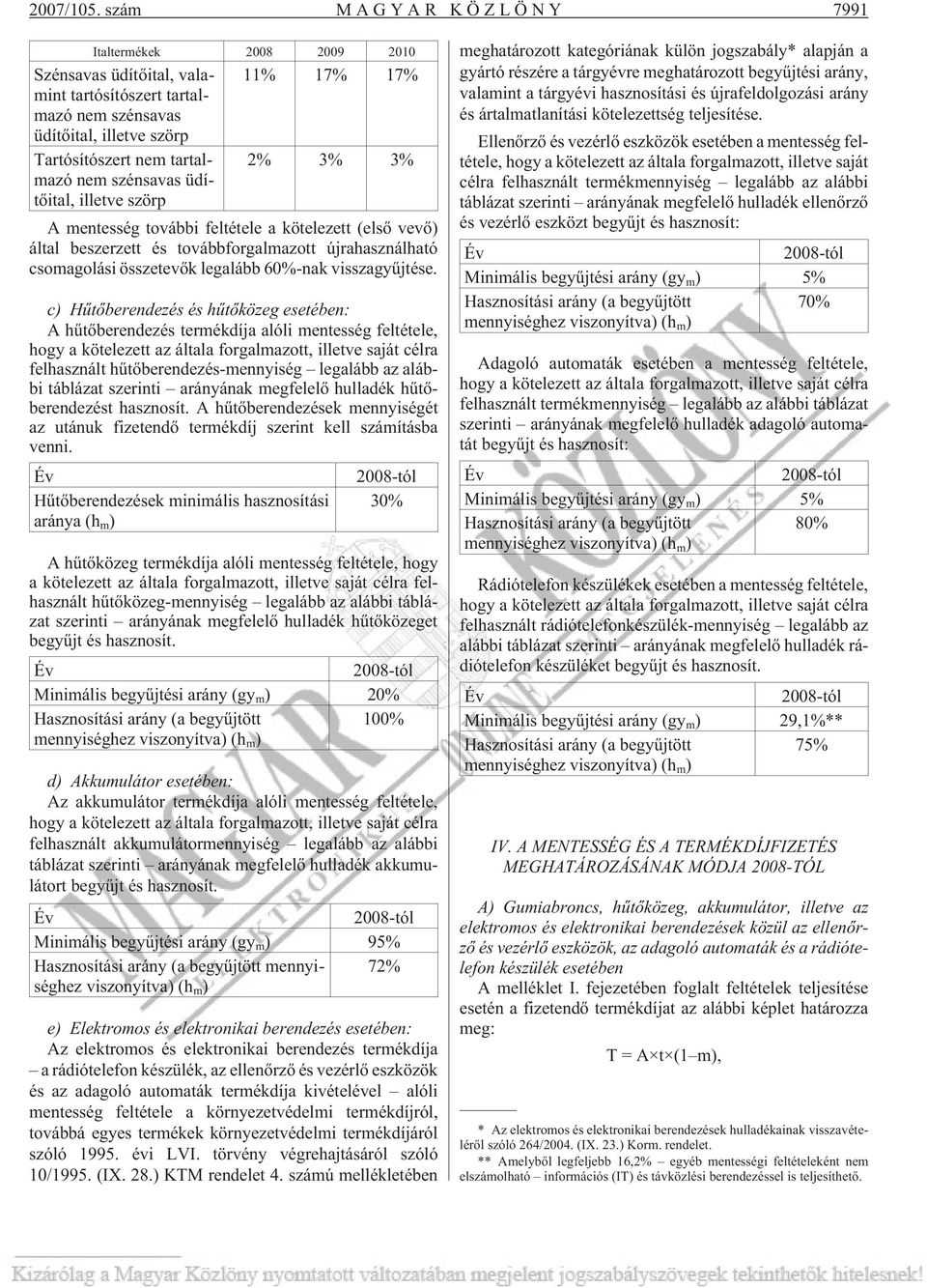 3% nem szénsavas üdí- tõital, illetve szörp A mentesség további feltétele a kötelezett (elsõ vevõ) által beszerzett és továbbforgalmazott újrahasználható csomagolási összetevõk legalább 60%-nak