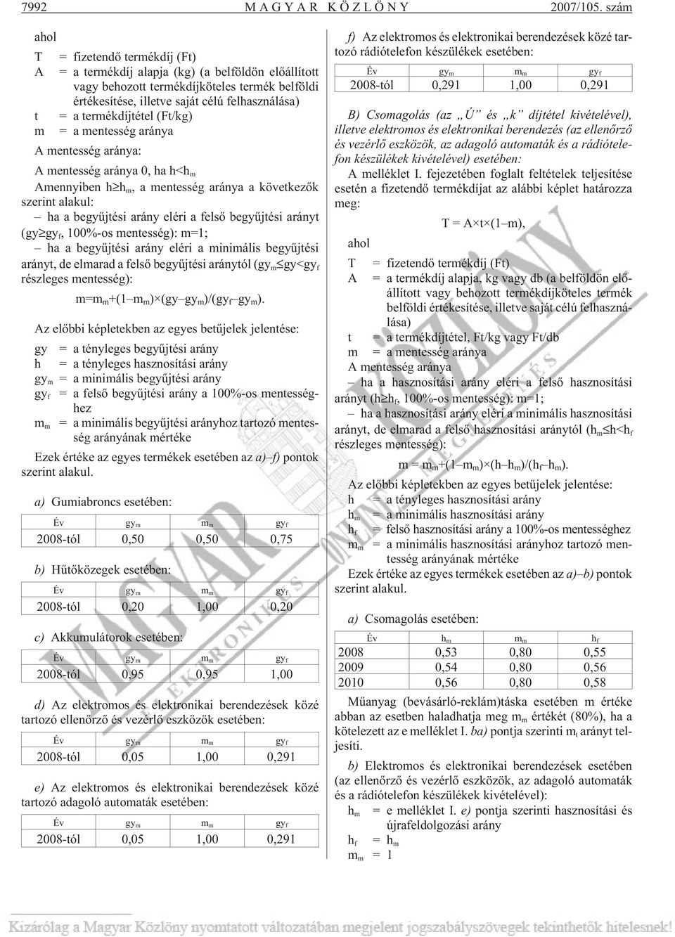 termékdíjtétel (Ft/kg) m = a mentesség aránya A mentesség aránya: A mentesség aránya 0, ha h<h m Amennyiben h h m, a mentesség aránya a következõk szerint alakul: ha a begyûjtési arány eléri a felsõ