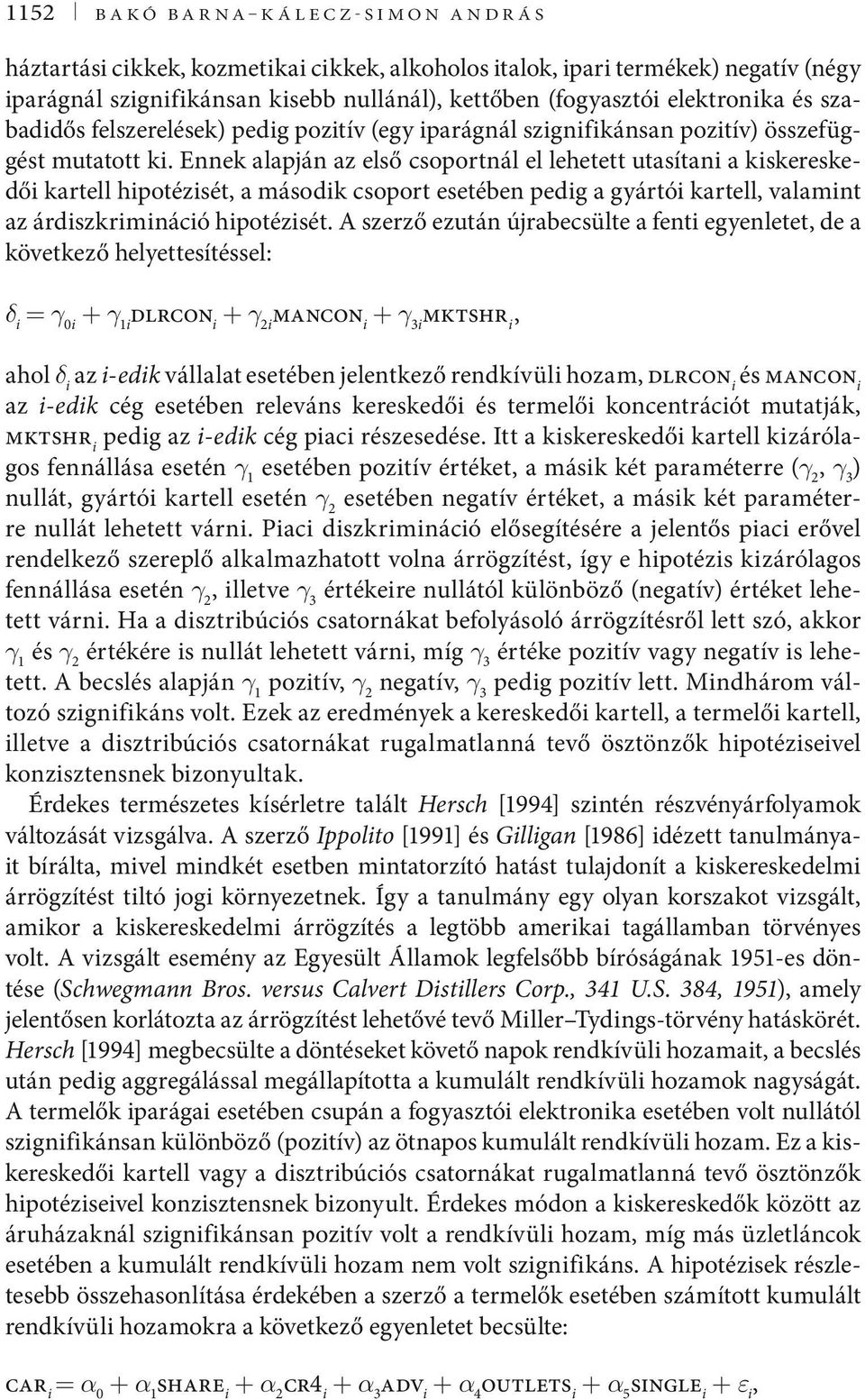 Ennek alapján az első csoportnál el lehetett utasítani a kiskereskedői kartell hipotézisét, a második csoport esetében pedig a gyártói kartell, valamint az árdiszkrimináció hipotézisét.