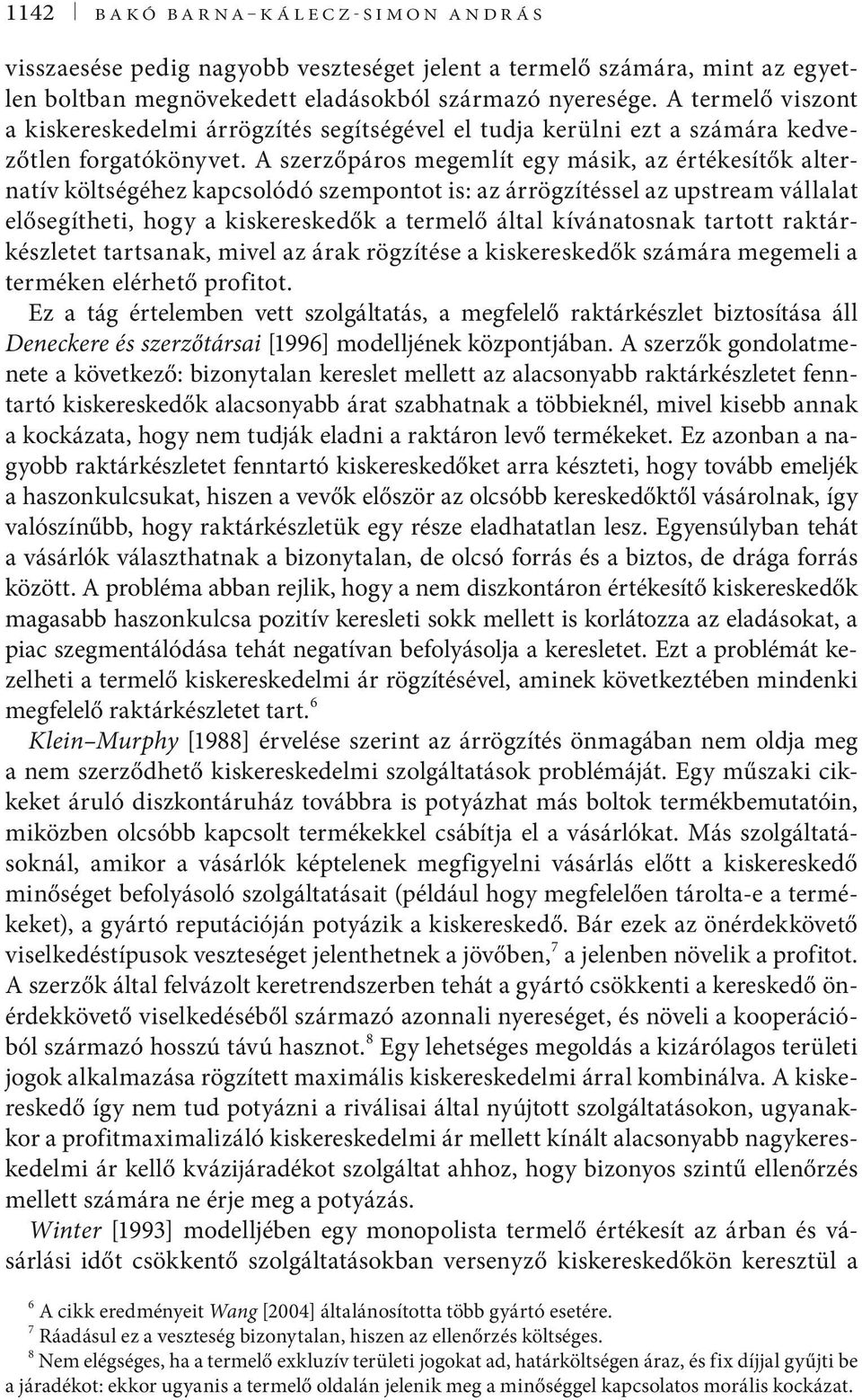 A szerzőpáros megemlít egy másik, az értékesítők alternatív költségéhez kapcsolódó szempontot is: az árrögzítéssel az upstream vállalat elősegítheti, hogy a kiskereskedők a termelő által kívánatosnak