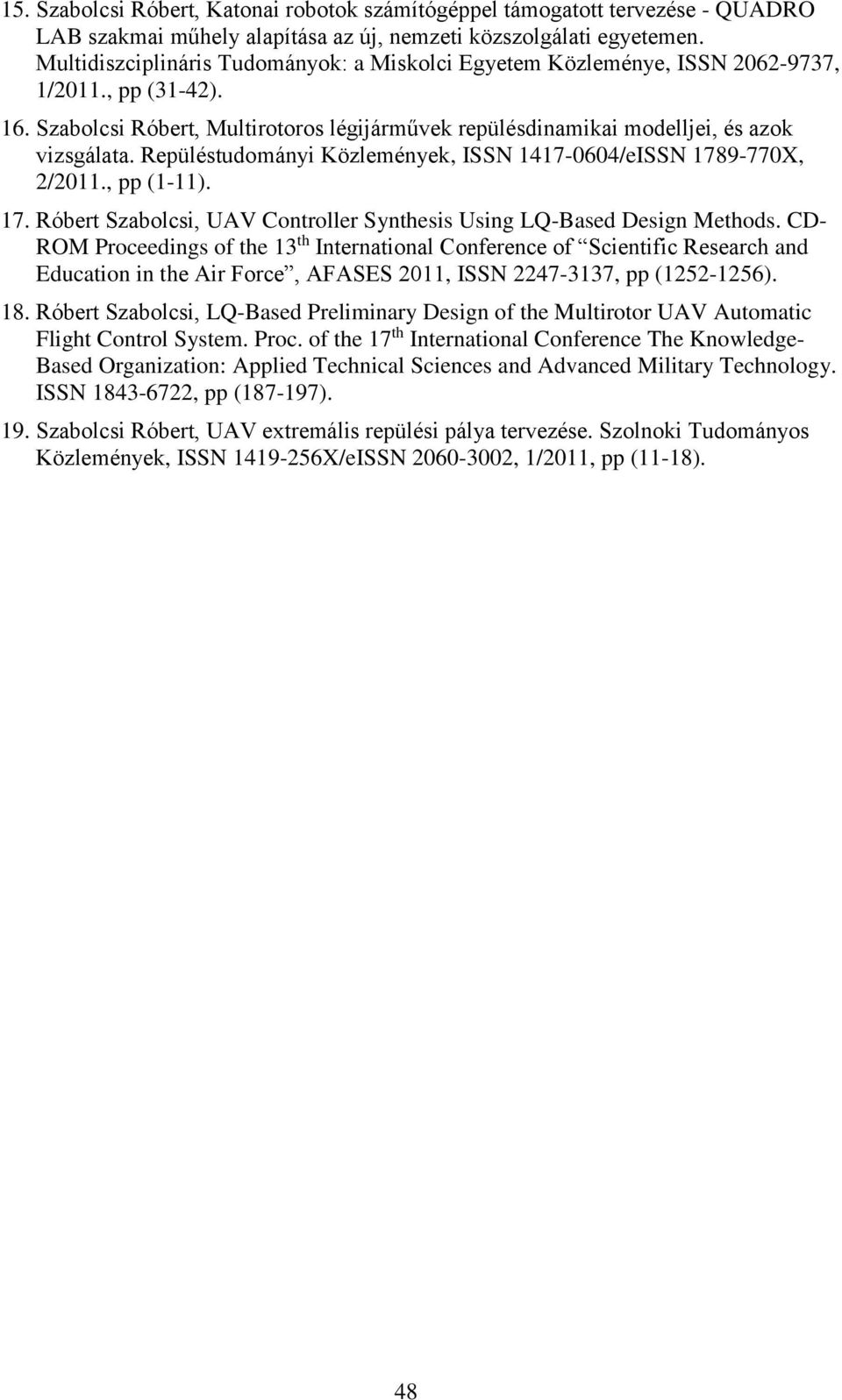 Repüléstudományi Közlemények, ISSN 1417-0604/eISSN 1789-770X, 2/2011., pp (1-11). 17. Róbert Szabolcsi, UAV Controller Synthesis Using LQ-Based Design Methods.