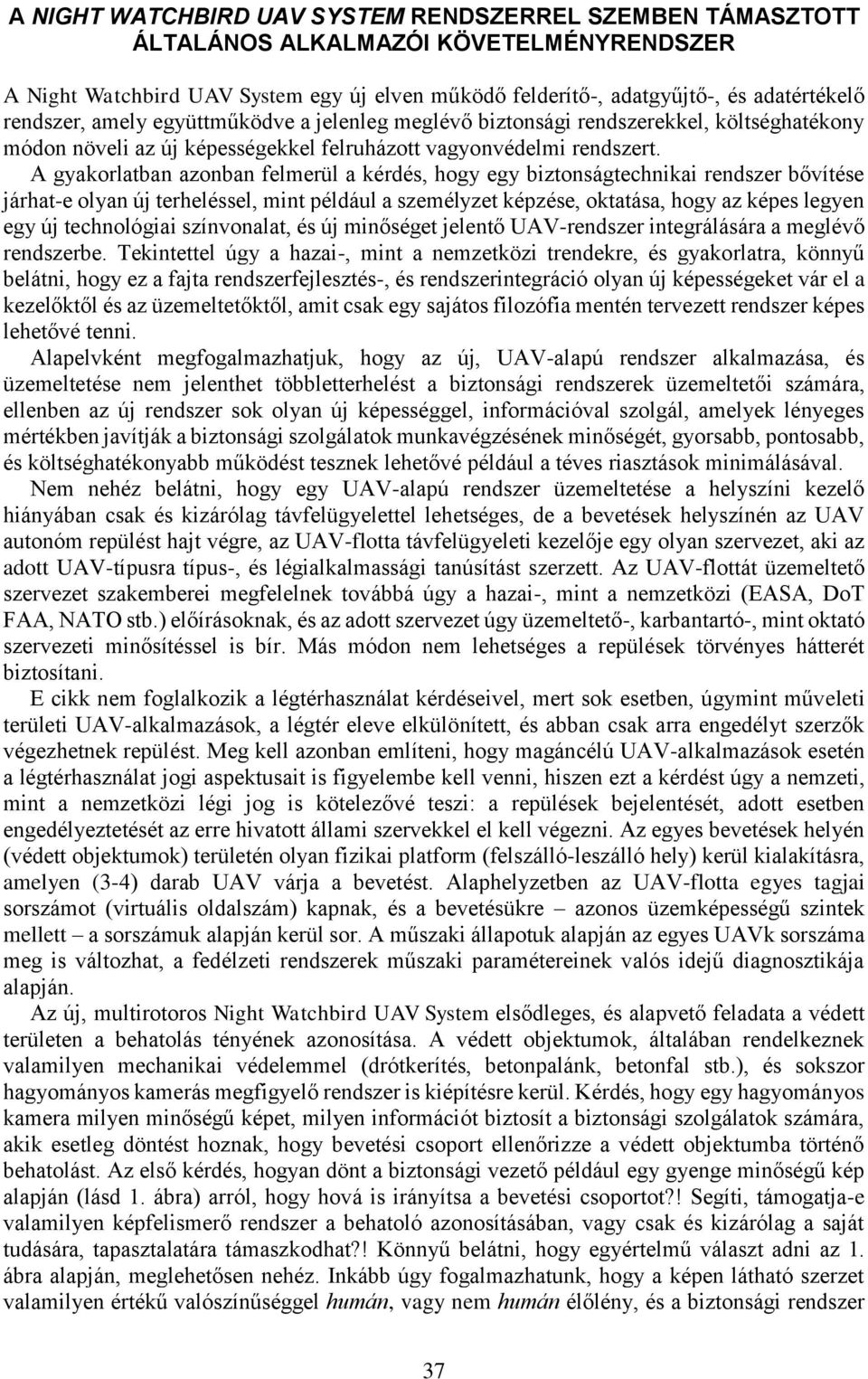 A gyakorlatban azonban felmerül a kérdés, hogy egy biztonságtechnikai rendszer bővítése járhat-e olyan új terheléssel, mint például a személyzet képzése, oktatása, hogy az képes legyen egy új