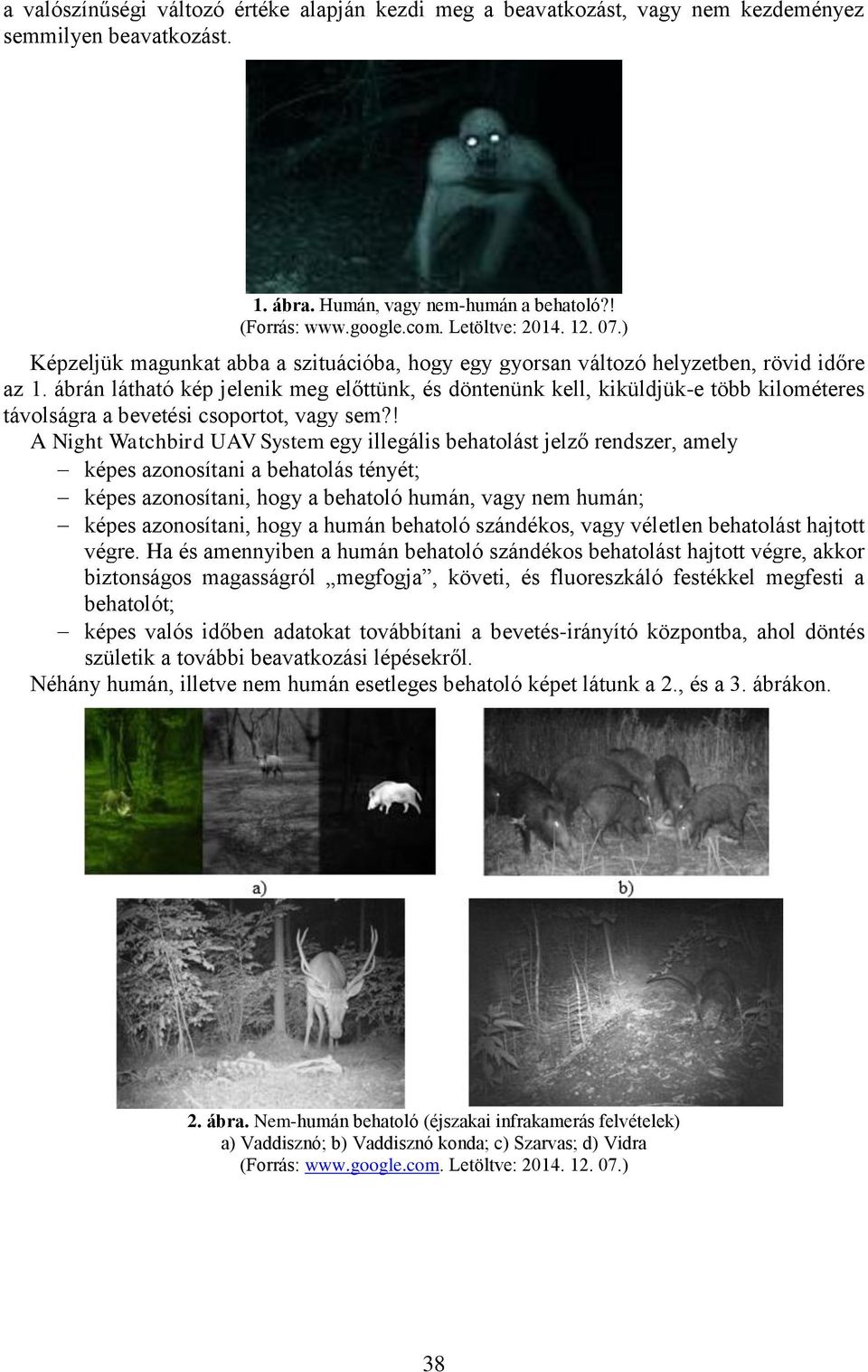 ábrán látható kép jelenik meg előttünk, és döntenünk kell, kiküldjük-e több kilométeres távolságra a bevetési csoportot, vagy sem?