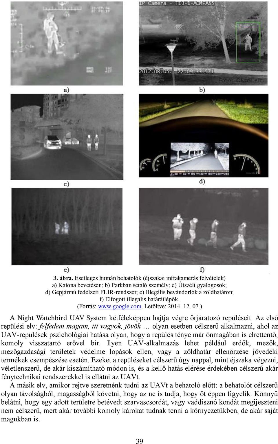 zöldhatáron; f) Elfogott illegális határátlépők. (Forrás: www.google.com. Letöltve: 2014. 12. 07.) A Night Watchbird UAV System kétféleképpen hajtja végre őrjáratozó repüléseit.