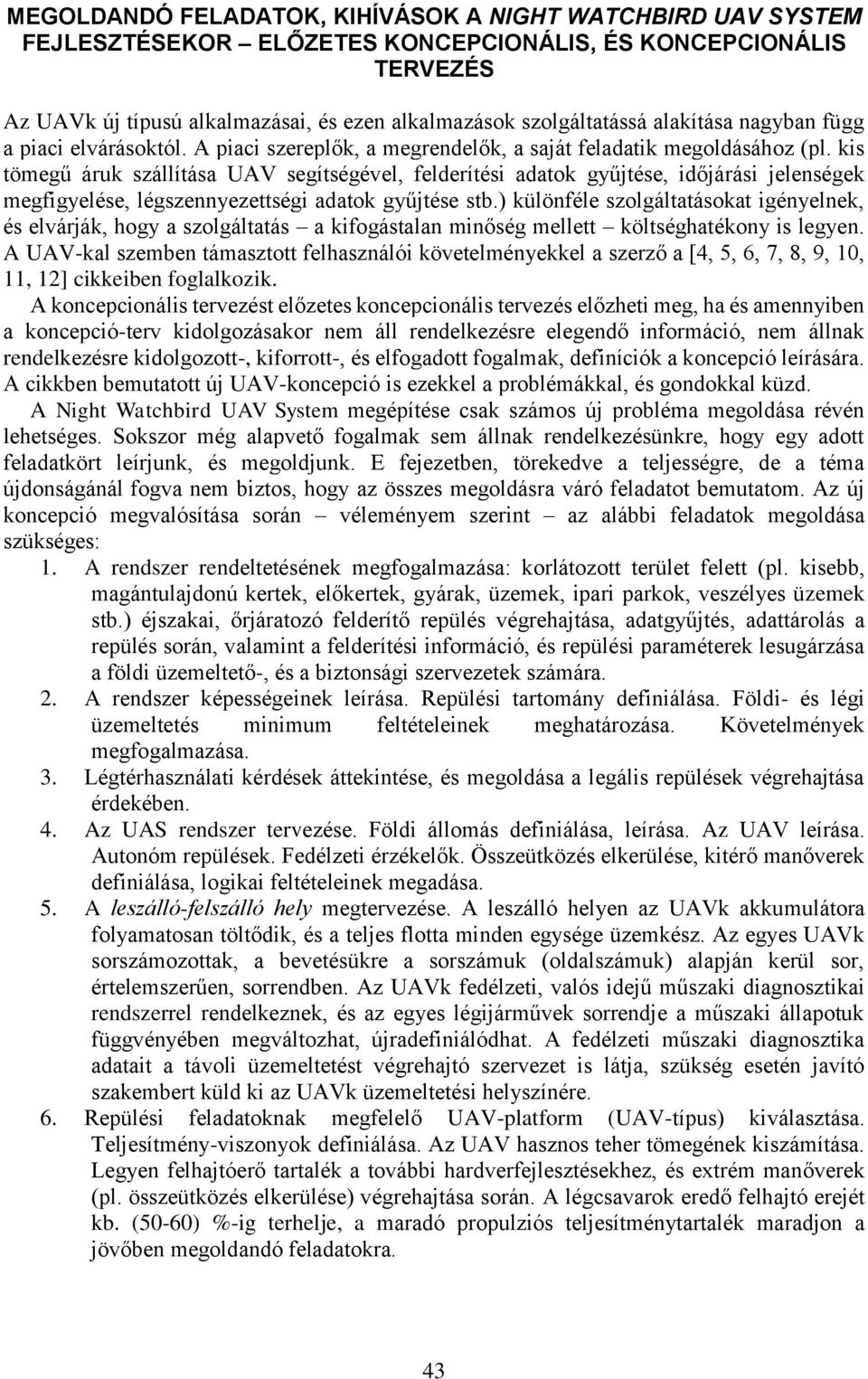 kis tömegű áruk szállítása UAV segítségével, felderítési adatok gyűjtése, időjárási jelenségek megfigyelése, légszennyezettségi adatok gyűjtése stb.