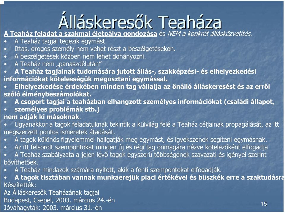 Elhelyezkedése érdekében minden tag vállalja az önálló álláskeresést és az erről szóló élménybeszámolókat.