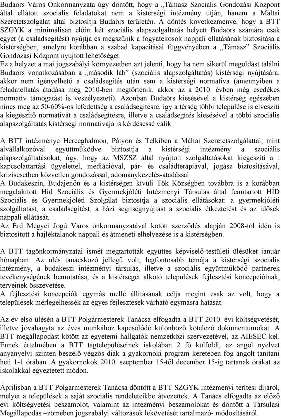 A döntés következménye, hogy a BTT SZGYK a minimálisan előírt két szociális alapszolgáltatás helyett Budaörs számára csak egyet (a családsegítést) nyújtja és megszűnik a fogyatékosok nappali