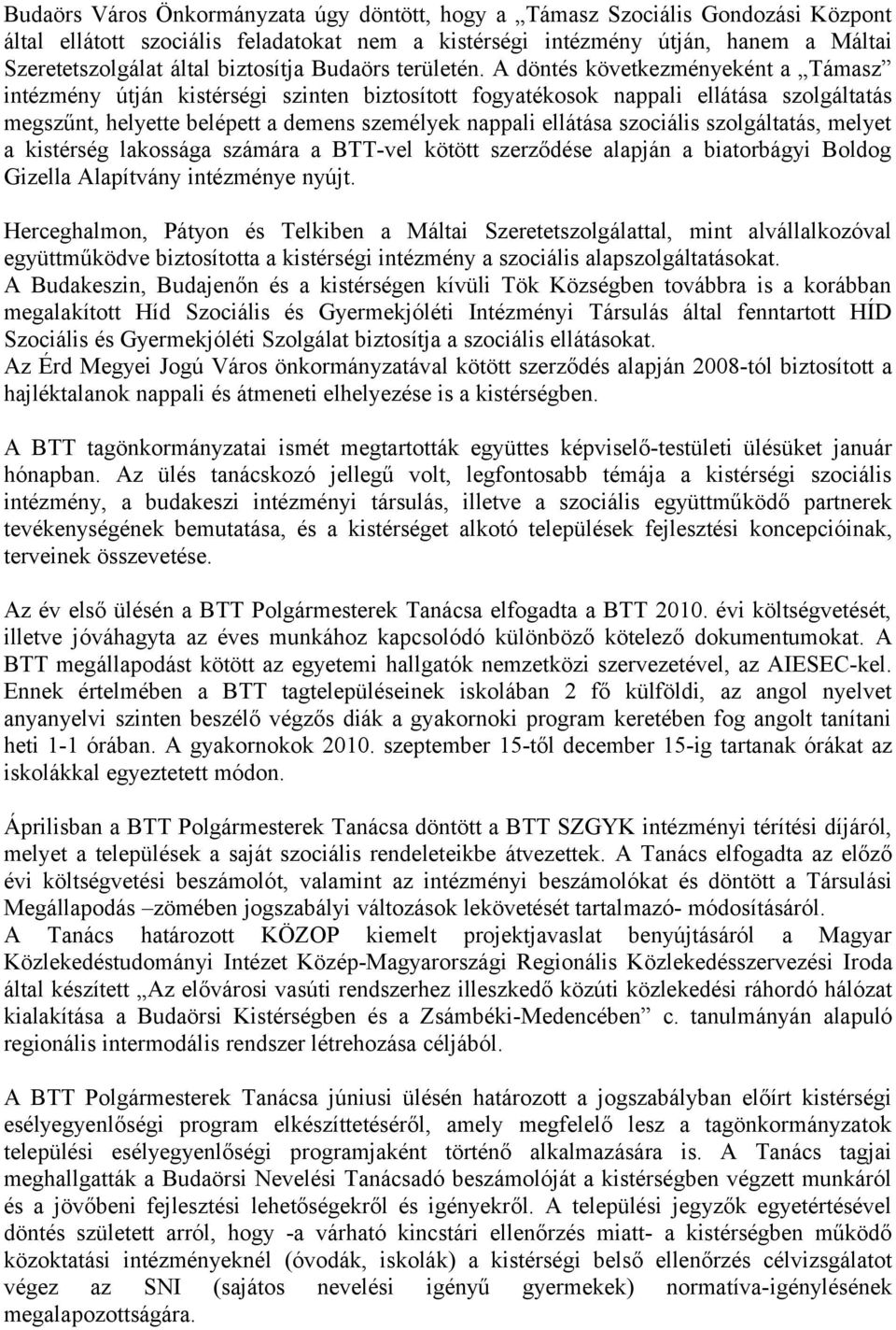 A döntés következményeként a Támasz intézmény útján kistérségi szinten biztosított fogyatékosok nappali ellátása szolgáltatás megszűnt, helyette belépett a demens személyek nappali ellátása szociális