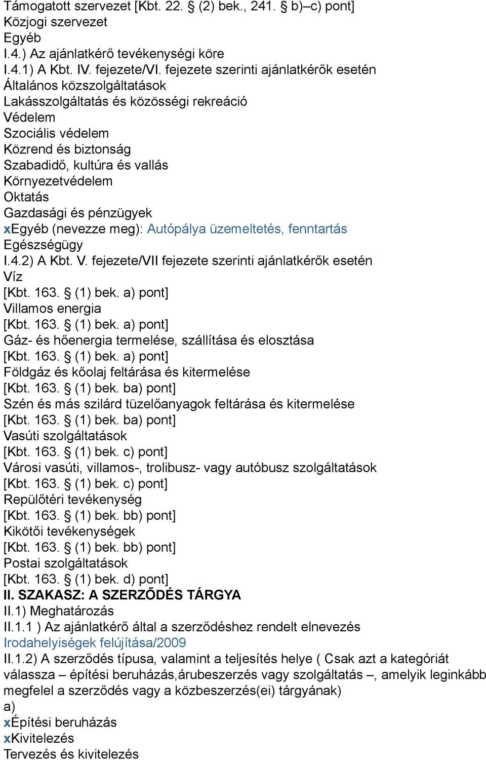 Oktatás Gazdasági és pénzügyek xegyéb (nevezze meg): Autópálya üzemeltetés, fenntartás Egészségügy I.4.2) A Kbt. V. fejezete/vii fejezete szerinti ajánlatkérők esetén Víz [Kbt. 163. (1) bek.
