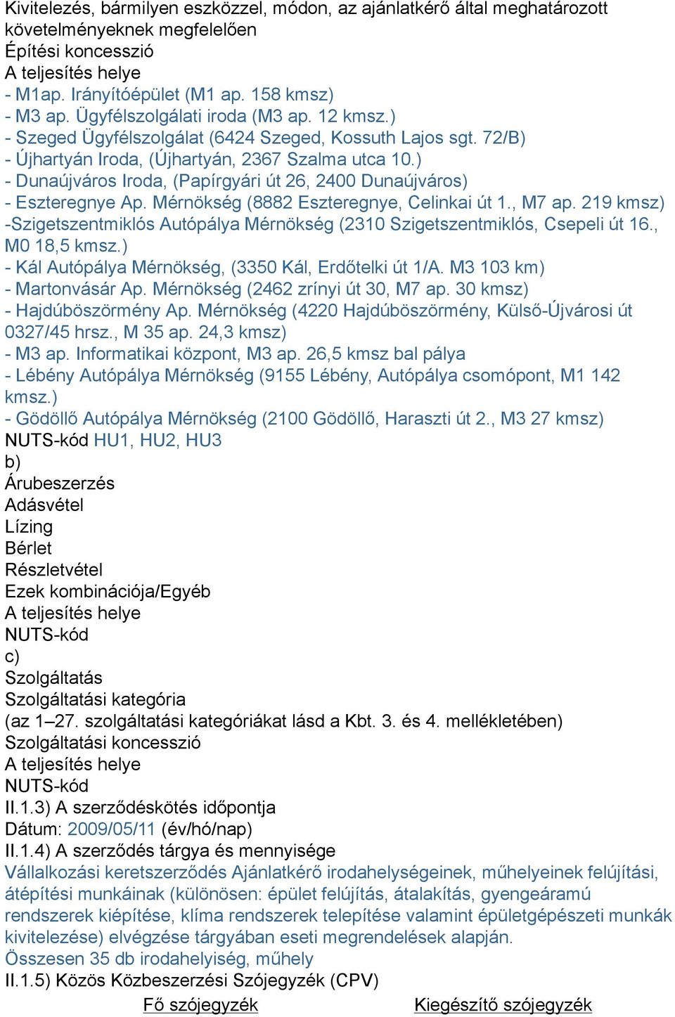) - Dunaújváros Iroda, (Papírgyári út 26, 2400 Dunaújváros) - Eszteregnye Ap. Mérnökség (8882 Eszteregnye, Celinkai út 1., M7 ap.