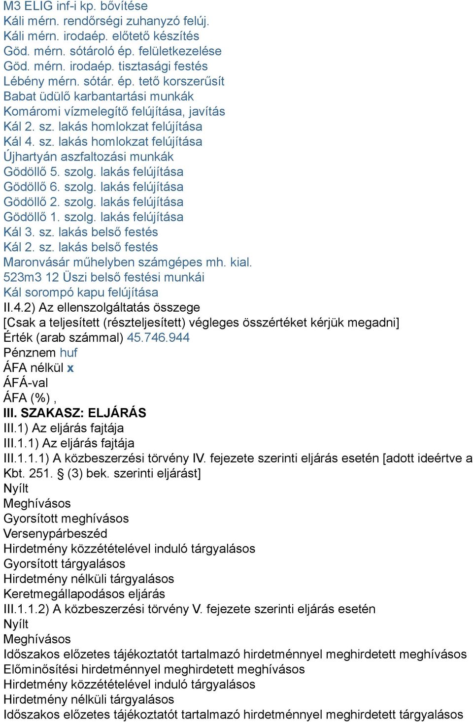 lakás homlokzat felújítása Kál 4. sz. lakás homlokzat felújítása Újhartyán aszfaltozási munkák Gödöllő 5. szolg. lakás felújítása Gödöllő 6. szolg. lakás felújítása Gödöllő 2. szolg. lakás felújítása Gödöllő 1.