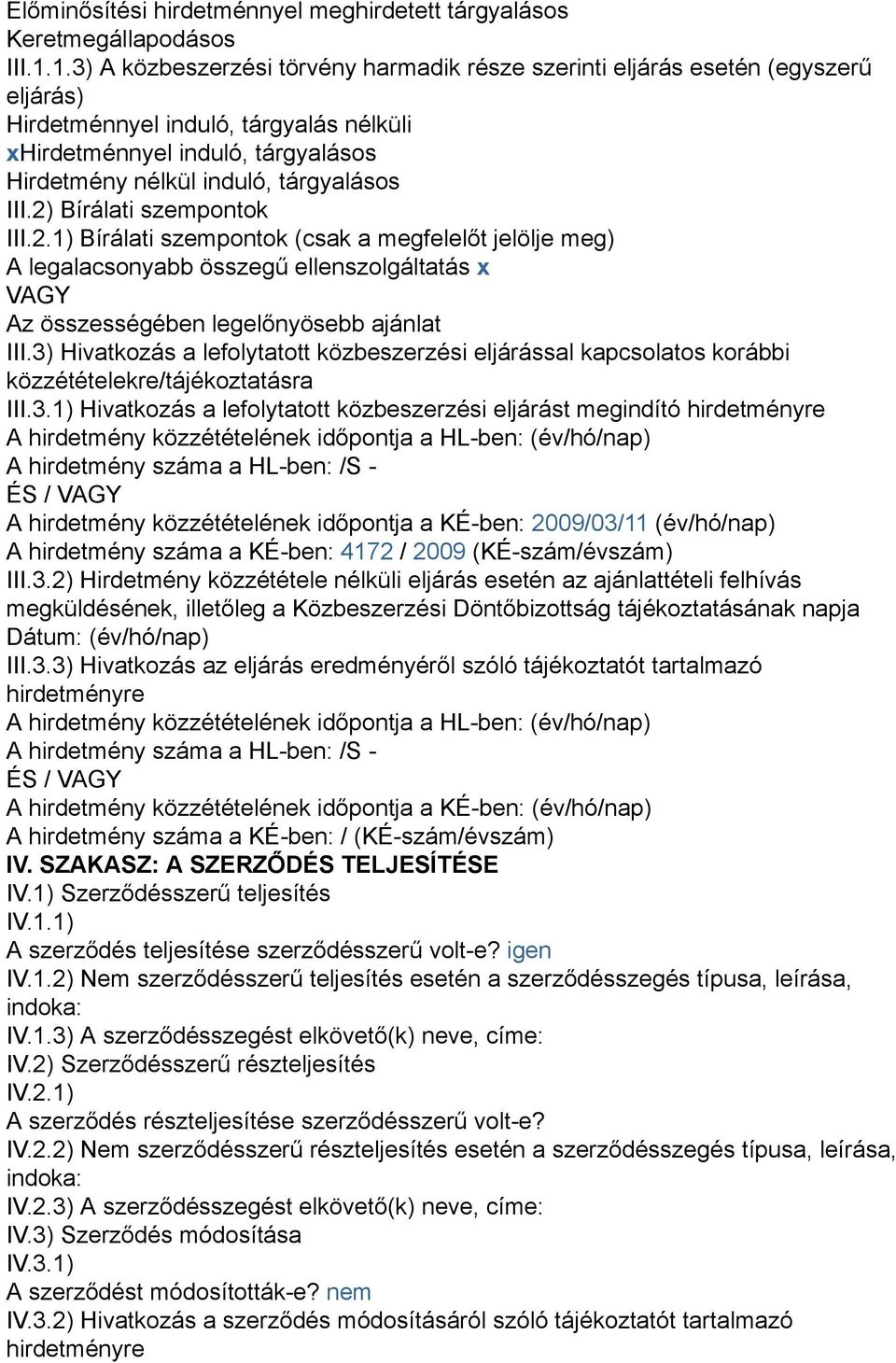 III.2) Bírálati szempontok III.2.1) Bírálati szempontok (csak a megfelelőt jelölje meg) A legalacsonyabb összegű ellenszolgáltatás x VAGY Az összességében legelőnyösebb ajánlat III.