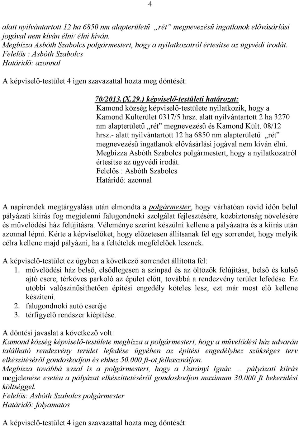 Felelős : Asbóth Szabolcs Határidő: azonnal A képviselő-testület 4 igen szavazattal hozta meg döntését: 70/2013.(X.29.