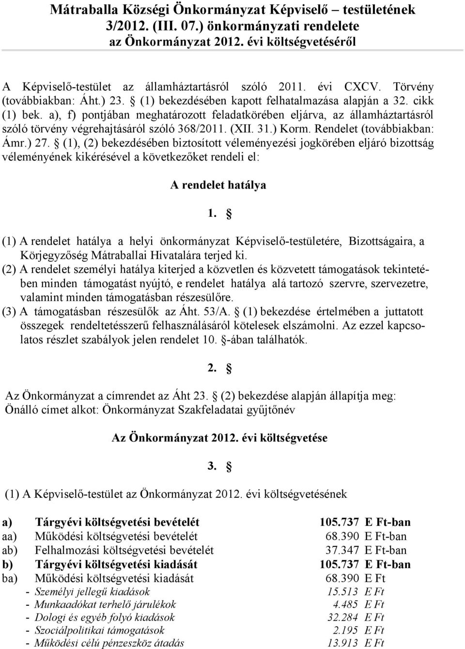 a), f) pontjában meghatározott feladatkörében eljárva, az államháztartásról szóló törvény végrehajtásáról szóló 368/2011. (XII. 31.) Korm. Rendelet (továbbiakban: Ámr.) 27.