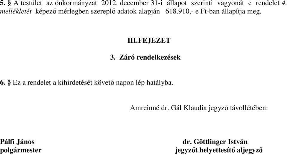 FEJEZET 3. Záró rendelkezések 6. Ez a rendelet a kihirdetését követő napon lép hatályba.