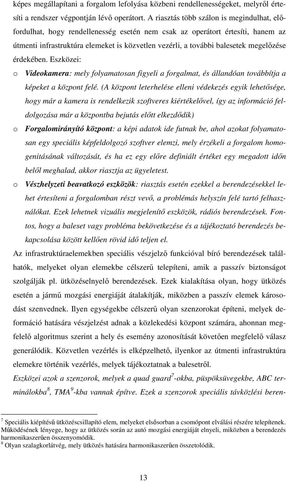 megelızése érdekében. Eszközei: o Videokamera: mely folyamatosan figyeli a forgalmat, és állandóan továbbítja a képeket a központ felé.
