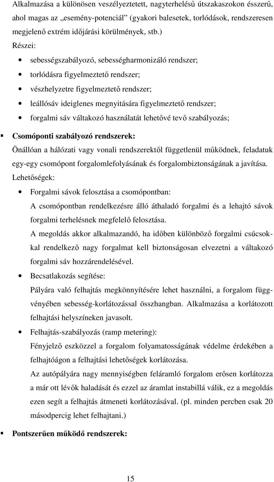 sáv váltakozó használatát lehetıvé tevı szabályozás; Csomóponti szabályozó rendszerek: Önállóan a hálózati vagy vonali rendszerektıl függetlenül mőködnek, feladatuk egy-egy csomópont